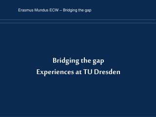 Bridging the gap Experiences at TU Dresden