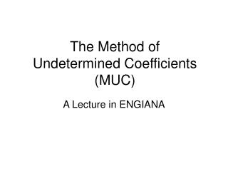 The Method of Undetermined Coefficients (MUC)