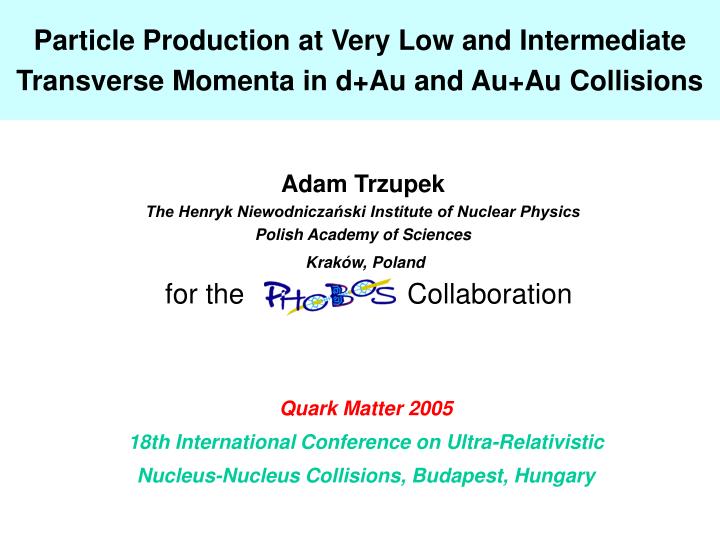 particle production at very low and intermediate transverse momenta in d au and au au collisions