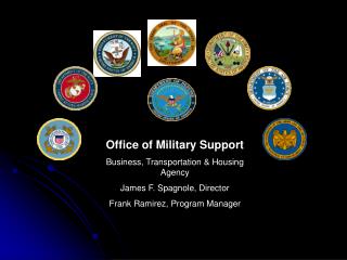 Office of Military Support Business, Transportation &amp; Housing Agency James F. Spagnole, Director