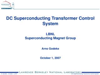 DC Superconducting Transformer Control System LBNL Superconducting Magnet Group Arno Godeke