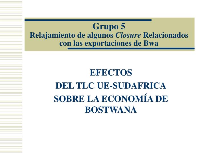 grupo 5 relajamiento de algunos closure relacionados con las exportaciones de bwa