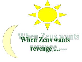 When Zeus wants revenge ....