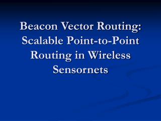Beacon Vector Routing: Scalable Point-to-Point Routing in Wireless Sensornets