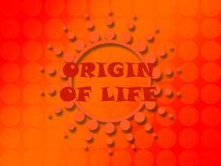 ORIGIN OF LIFE