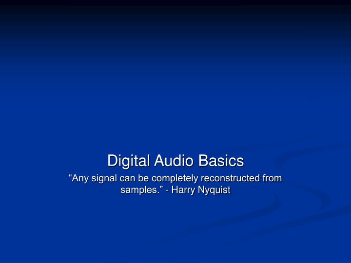 digital audio basics any signal can be completely reconstructed from samples harry nyquist