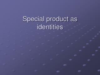Special product as identities