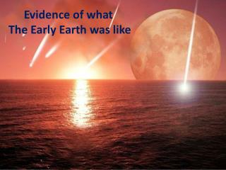 Evidence of what The Early Earth was like