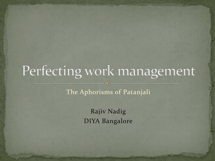 perfecting work management