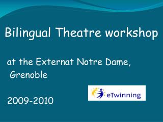 Bilingual theater workshop at the Externat Notre Dame, Grenoble 					2009-2010