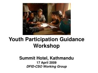 Youth Participation Guidance Workshop Summit Hotel, Kathmandu 17 April 2009 DFID-CSO Working Group