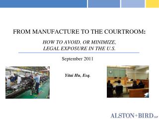 FROM MANUFACTURE TO THE COURTROOM : HOW TO AVOID, OR MINIMIZE, LEGAL EXPOSURE IN THE U.S.