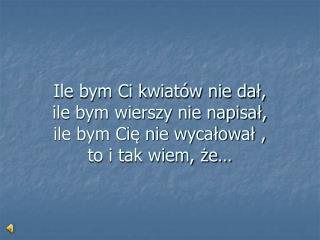 że zawsze będzie mało, za mało by Cię przeprosić.