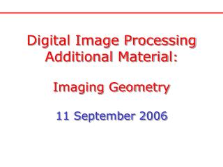 Digital Image Processing Additional Material : Imaging Geometry 11 September 2006