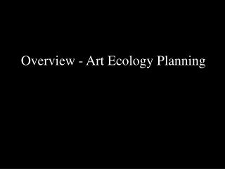 Overview - Art Ecology Planning