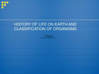 HISTORY OF LIFE ON EARTH AND CLASSIFICATION OF ORGANISMS