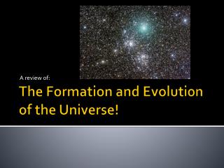 The Formation and Evolution of the Universe!