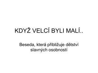 kdy velc byli mal