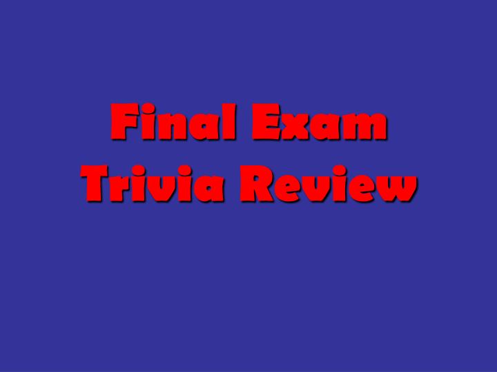 final exam trivia review