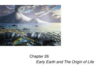 Chapter 26 Early Earth and The Origin of Life