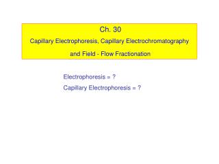 Ch. 30 Capillary Electrophoresis, Capillary Electrochromatography and Field - Flow Fractionation