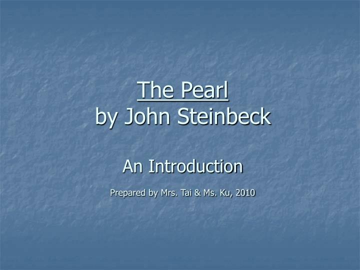 the pearl by john steinbeck an introduction prepared by mrs tai ms ku 2010