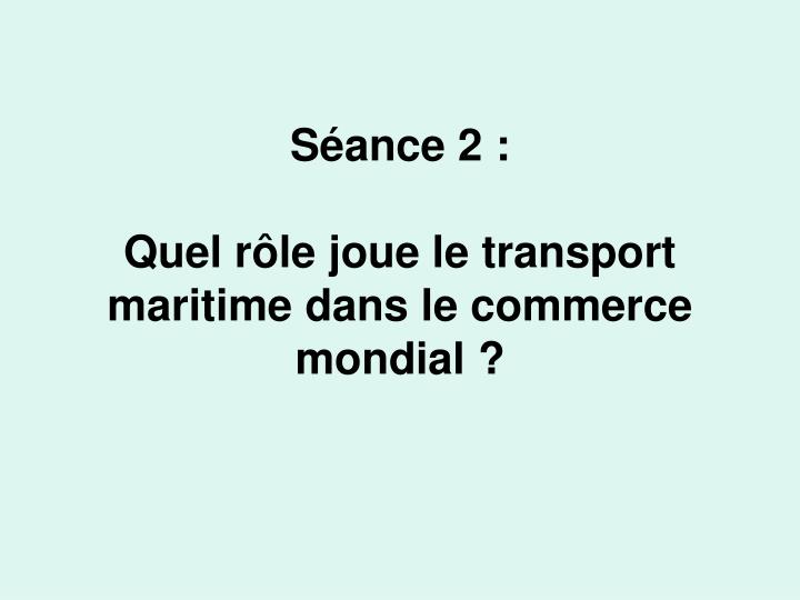 s ance 2 quel r le joue le transport maritime dans le commerce mondial