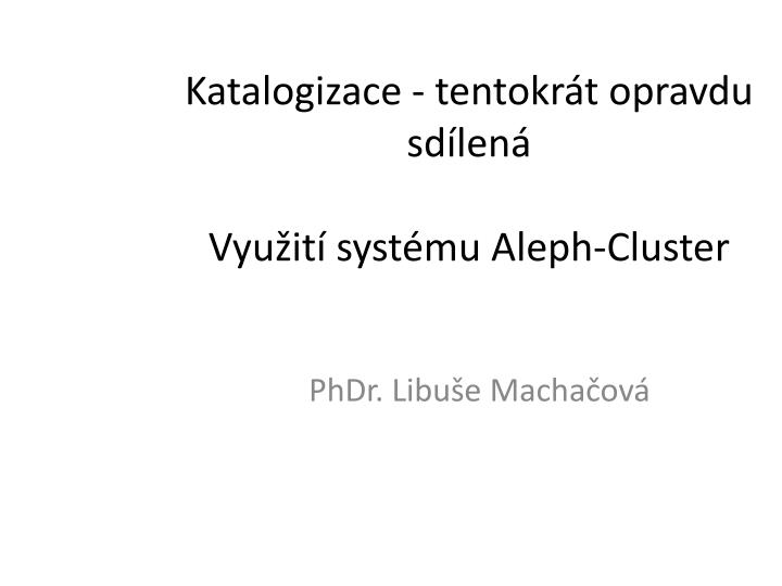 katalogizace tentokr t opravdu sd len vyu it syst mu aleph cluster