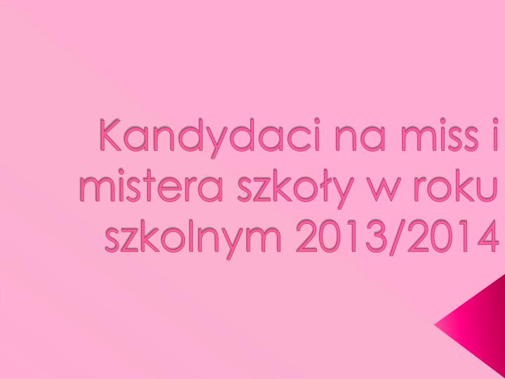 kandydaci na miss i mistera szko y w roku szkolnym 2013 2014