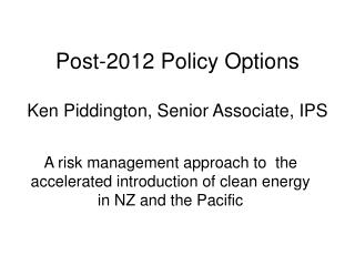 Post-2012 Policy Options Ken Piddington, Senior Associate, IPS