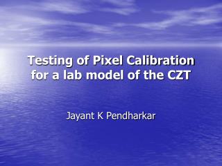 Testing of Pixel Calibration for a lab model of the CZT