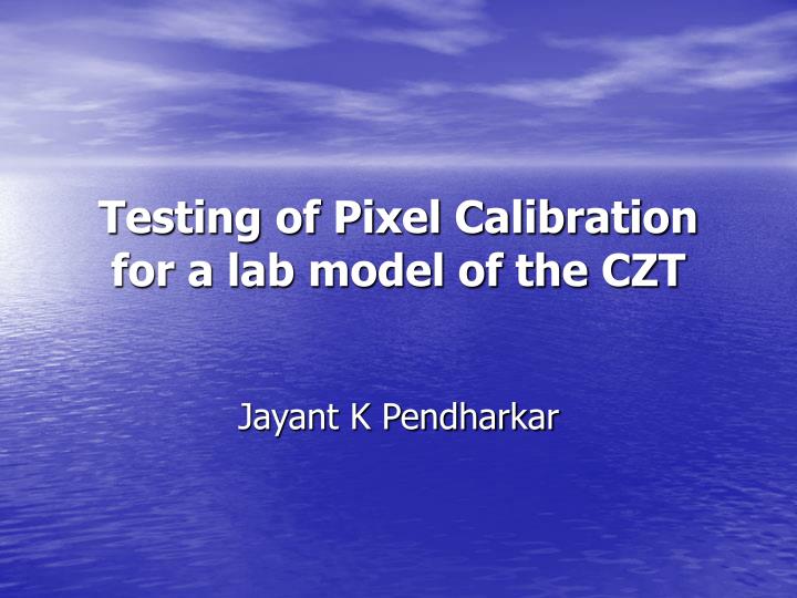 testing of pixel calibration for a lab model of the czt