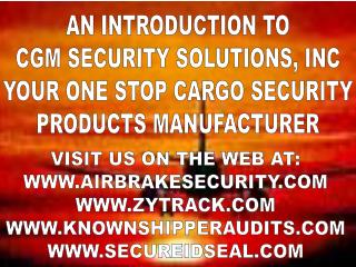 AN INTRODUCTION TO CGM SECURITY SOLUTIONS, INC YOUR ONE STOP CARGO SECURITY PRODUCTS MANUFACTURER