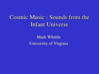 Cosmic Music : Sounds from the Infant Universe
