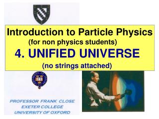 Introduction to Particle Physics (for non physics students) 4. UNIFIED UNIVERSE