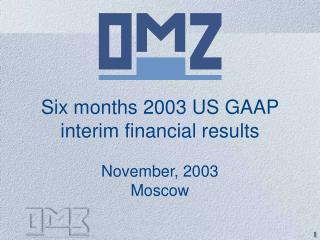 Six months 2003 US GAAP interim financial results November, 2003 Moscow