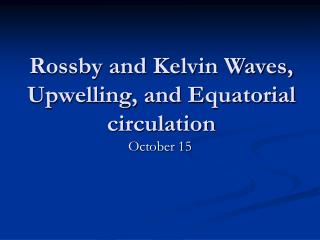 Rossby and Kelvin Waves, Upwelling, and Equatorial circulation