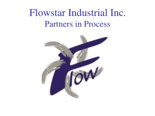 Flowstar Industrial Inc . Partners in Process