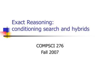Exact Reasoning: conditioning search and hybrids