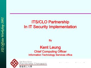ITS/CLO Partnership In IT Security Implementation By Kent Leung Chief Computing Officer