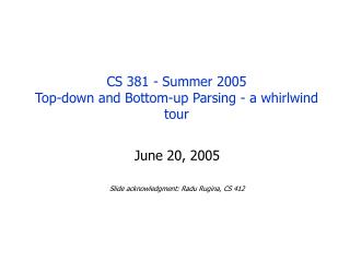 CS 381 - Summer 2005 Top-down and Bottom-up Parsing - a whirlwind tour
