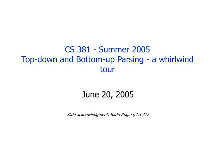cs 381 summer 2005 top down and bottom up parsing a whirlwind tour