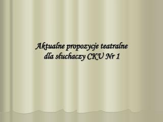 aktualne propozycje teatralne dla s uchaczy cku nr 1