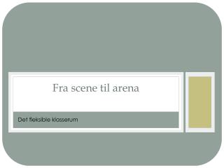 fra scene til arena