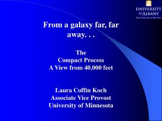 From a galaxy far, far away. . . The Compact Process A View from 40,000 feet Laura Coffin Koch