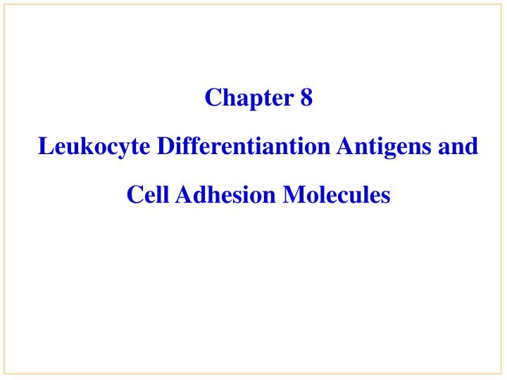 chapter 8 leukocyte differentiantion antigens and cell adhesion molecules
