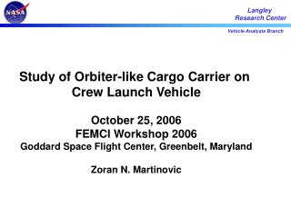 Study of Orbiter-like Cargo Carrier on Crew Launch Vehicle October 25, 2006 FEMCI Workshop 2006