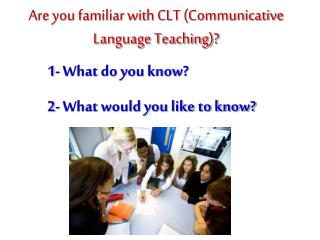 Are you familiar with CLT (Communicative Language Teaching)?