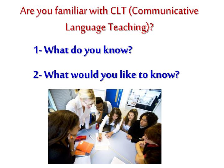are you familiar with clt communicative language teaching