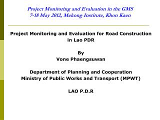 Project Monitoring and Evaluation in the GMS 7-18 May 2012, Mekong Institute, Khon Kaen